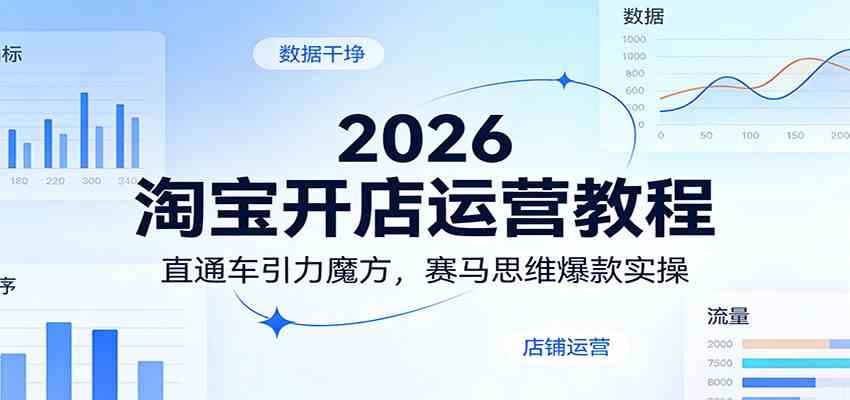 2026淘宝开店运营教程:直通车引力魔方,赛马思维爆款实操-玩备项目资源网