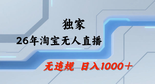 26年最新淘宝无人直播，24小时自动直播，不违规不封号，直播25小时卖17W，可批量矩阵【揭秘】-玩备项目资源网