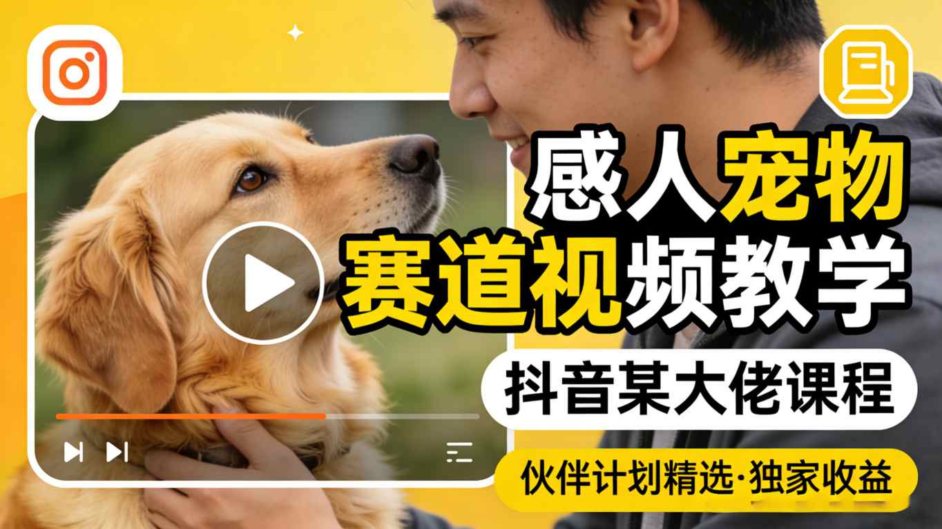 感人宠物赛道视频教学,抖音某大佬课程,可做伙伴计划精选独家收益-玩备项目资源网