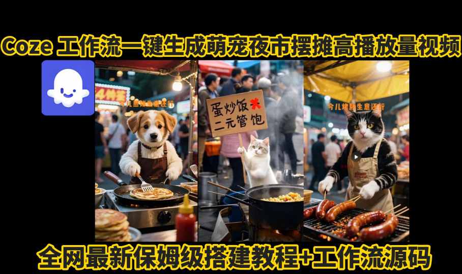 coze工作流一键生成萌宠夜市摆摊AI高赞高播放量视频保姆级拆解教程-玩备项目资源网