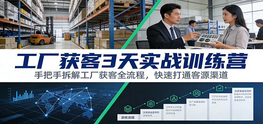 工厂获客3天实战训练营：手把手拆解工厂获客全流程，快速打通客源渠道-玩备项目资源网