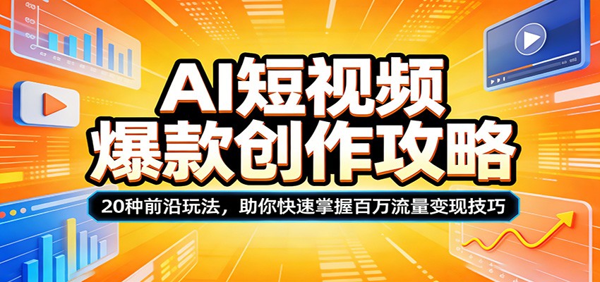 AI短视频爆款创作攻略：20种前沿玩法，助你快速掌握百万流量变现技巧-玩备项目资源网