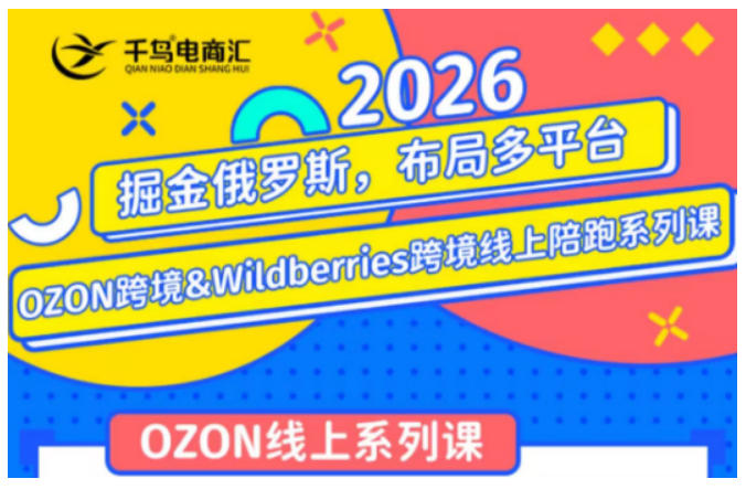 千鸟跨境·26年OZON&wildberries跨境店线上陪跑训练营,兼顾新手入门与高阶进阶,帮助卖家高效布局俄罗斯市场(更新)-玩备项目资源网