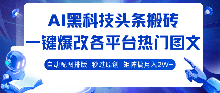 AI黑科技头条搬砖，一键爆改各平台热门图文 自动配图排版，秒过原创！矩阵搞月入2W+-玩备项目资源网