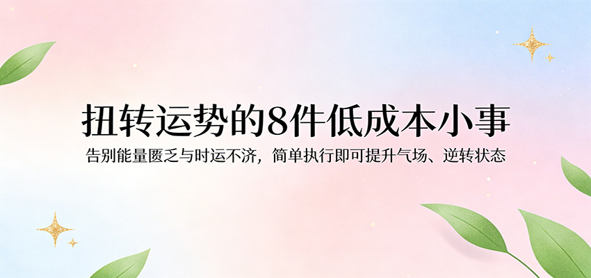 付费文章：扭转运势的8件低成本小事，告别能量匮乏与时运不济逆转状态-玩备项目资源网