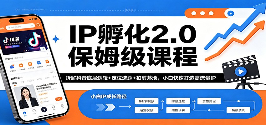 IP孵化2.0保姆级课程：拆解抖音底层逻辑+定位选题+拍剪落地，小白快速打造高流量IP-玩备项目资源网