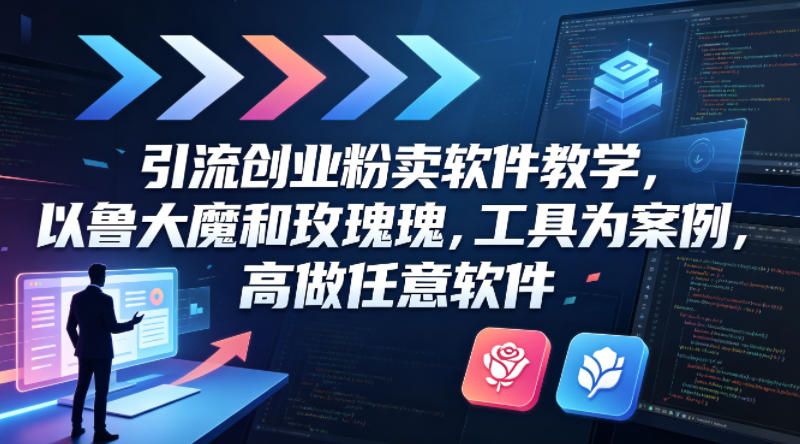 引流创业粉卖软件教学，以鲁大魔和玫瑰工具为案例，可做任意软件-玩备项目资源网