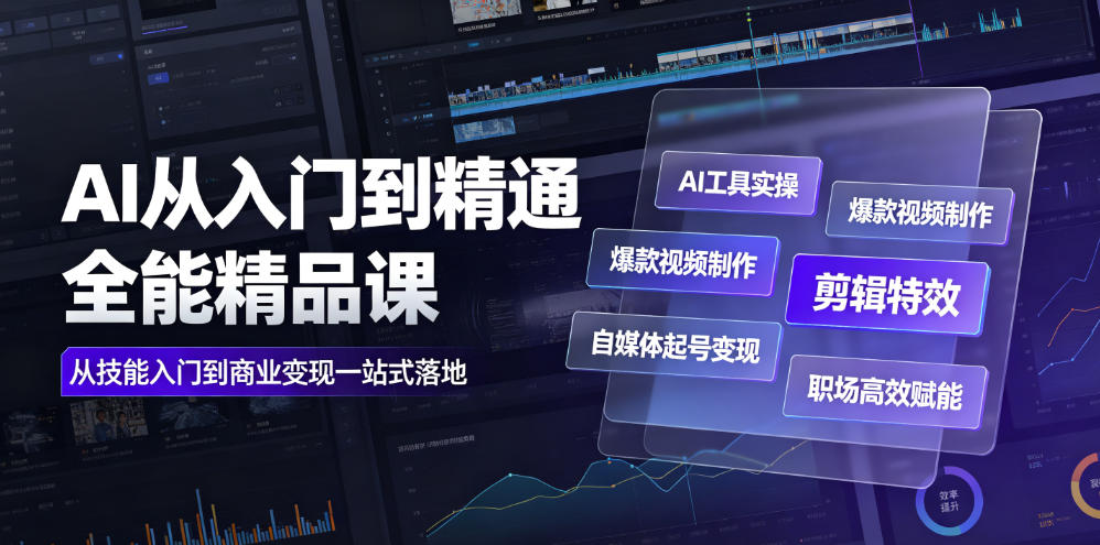 AI从入门到精通全能精品课|AI工具实操+爆款视频制作+剪辑特效+自媒体起号变现+职场高效赋能全教程-玩备项目资源网