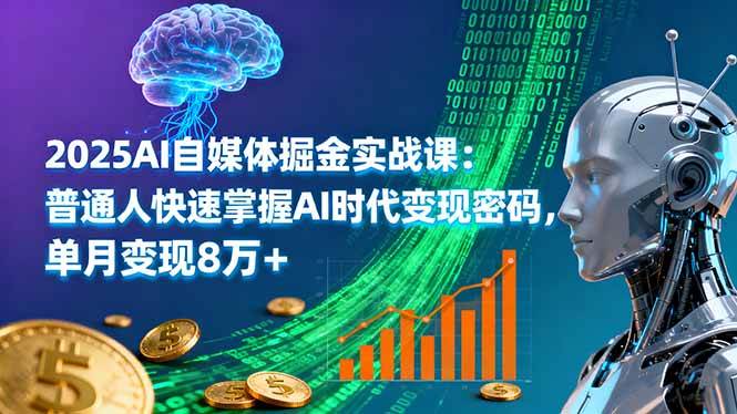 （16171期）2025AI自媒体掘金实战课：普通人快速掌握AI时代变现密码，单月变现8万+-玩备项目资源网