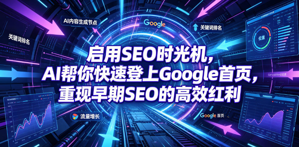 启用SEO时光机，AI帮你快速登上Google首页，重现早期SEO的高效红利【原创双语字幕】-玩备项目资源网