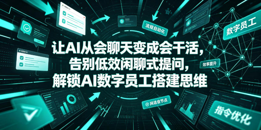 让AI从会聊天变成会干活,告别低效闲聊式提问,解锁AI数字员工搭建思维-玩备项目资源网