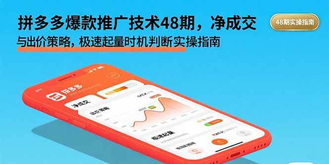 （15830期）拼多多爆款推广技术48期，净成交与出价策略，极速起量时机判断实操指南-玩备项目资源网