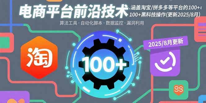 （15853期）电商平台前沿技术：涵盖淘宝/拼多多等平台的100+黑科技操作(更新2025-8月)-玩备项目资源网