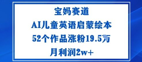 宝妈赛道：AI儿童英语启蒙绘本52个作品涨粉19.5W月利润2w+-玩备项目资源网