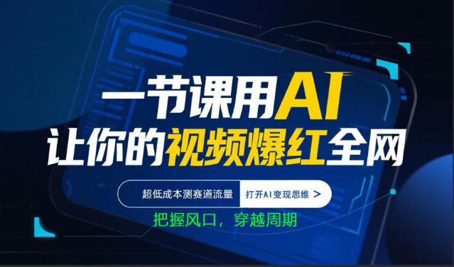 一节课用AI让你的视频爆红全网，超低成本测赛道流量，打开AI变现思维，把握风口，穿越周期-玩备项目资源网