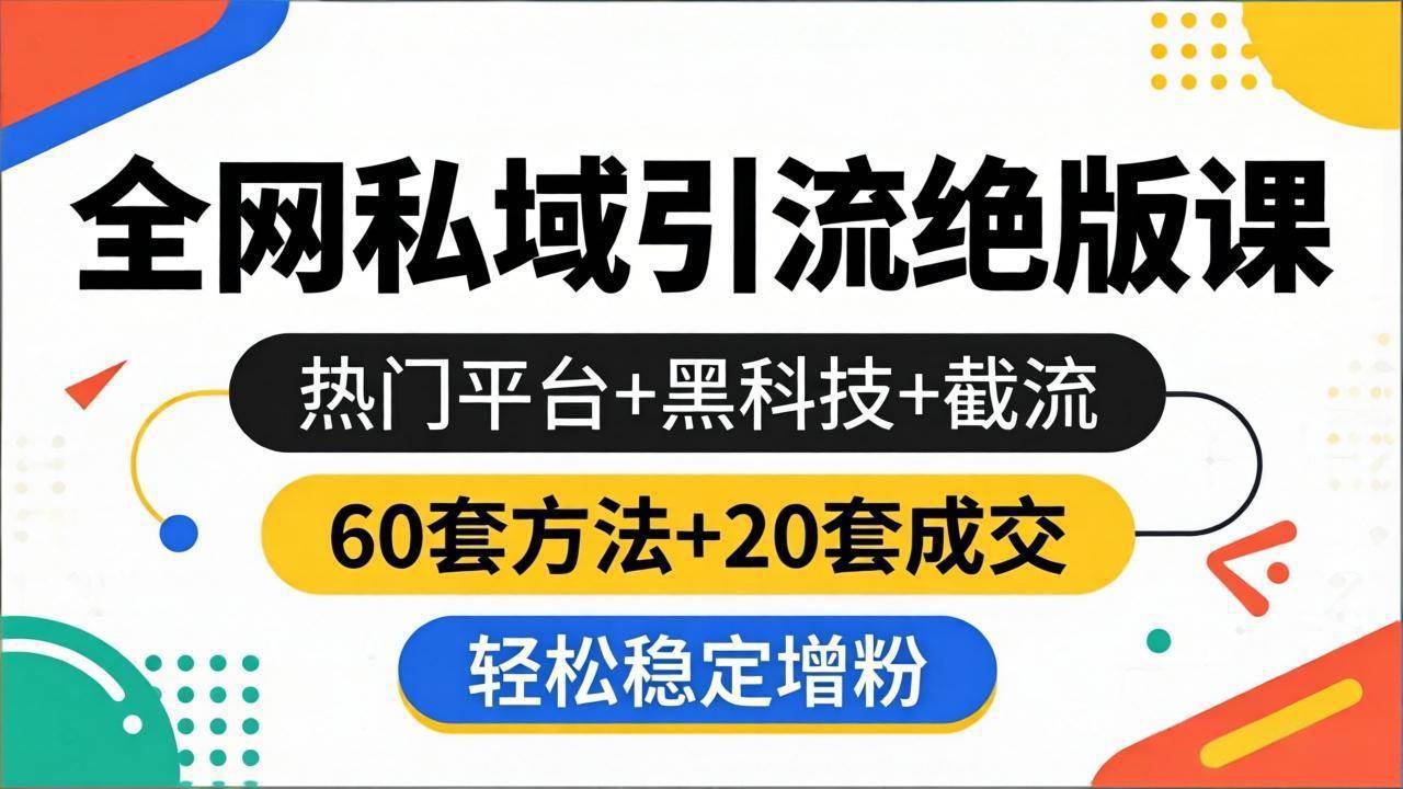 （18169期）全网私域引流绝版课：热门平台+黑科技+截流，60套方法+20套成交，轻松稳定增粉-玩备项目资源网