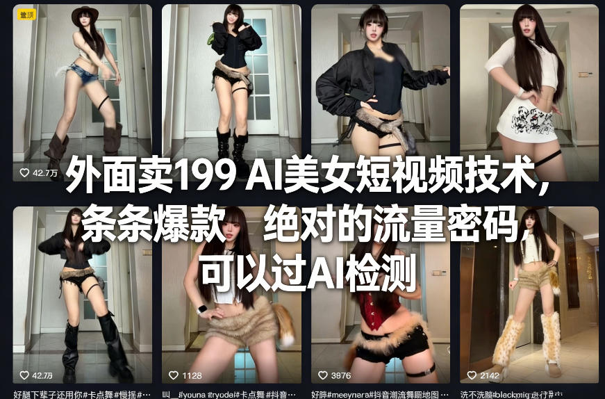 外面卖199 AI美女短视频技术，条条爆款，绝对的流量密码，可以过AI检测-玩备项目资源网