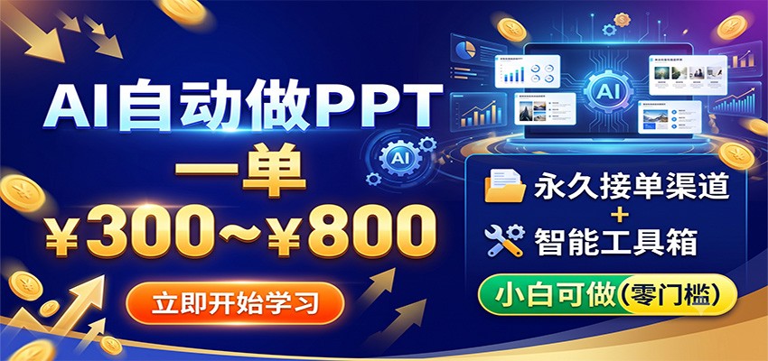AI自动做PPT,一单300~800,永久接单渠道+工具,小白可做-玩备项目资源网