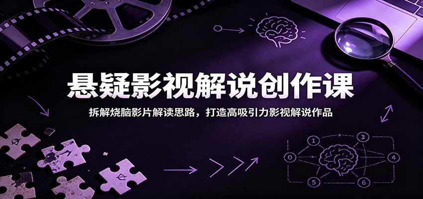 悬疑影视解说创作课：拆解烧脑影片解读思路，打造高吸引力影视解说作品-玩备项目资源网
