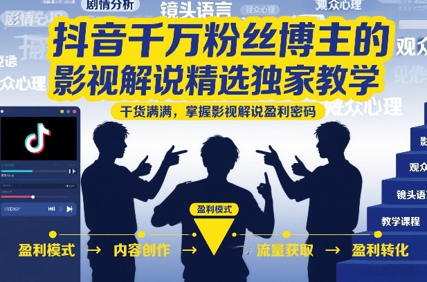 抖音千万粉丝博主的影视解说精选独家教学,干货满满,掌握影视解说盈利密码(更新) 抖音千万粉丝博主的影视解说精选独家教学,干货满满,掌握影视解说盈利密码(更新)