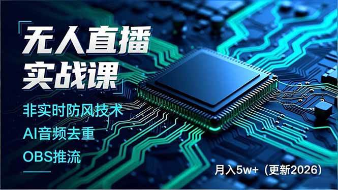 （18399期）无人直播实战课（更新5月10），非实时防风技术、AI音频去重、OBS推流，建立技术壁垒，月入5w+-玩备项目资源网