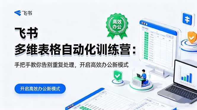 （16290期）飞书 多维表格自动化训练营：手把手教你告别重复处理，开启高效办公新模式-玩备项目资源网