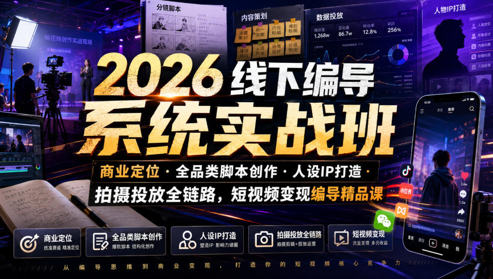 2026线下编导系统实战班|商业定位・全品类脚本创作・人设IP打造・拍摄投放全链路,短视频变现编导精品课-玩备项目资源网