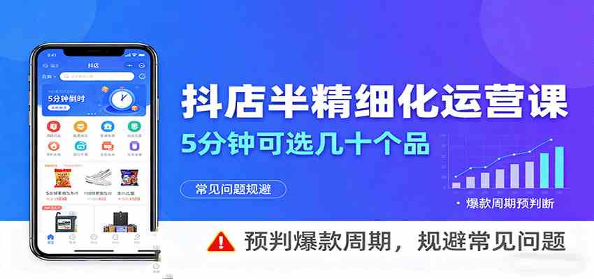 抖店半精细化运营，5分钟可选几十个品，预判爆款周期，规避常见问题-玩备项目资源网