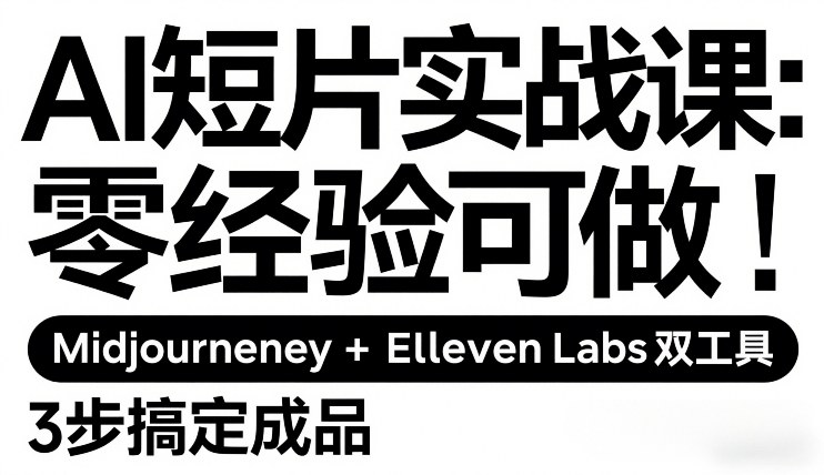 AI短片实战课:零经验可做,Midjourney+ElevenLabs双工具,3步搞定成品-玩备项目资源网