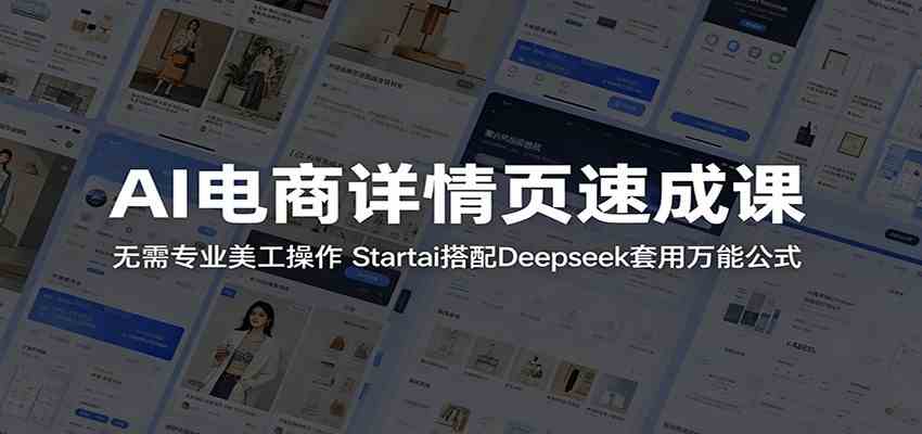 AI电商详情页速成课：无需专业美工操作，Startai搭配Deepseek套用万能公式-玩备项目资源网