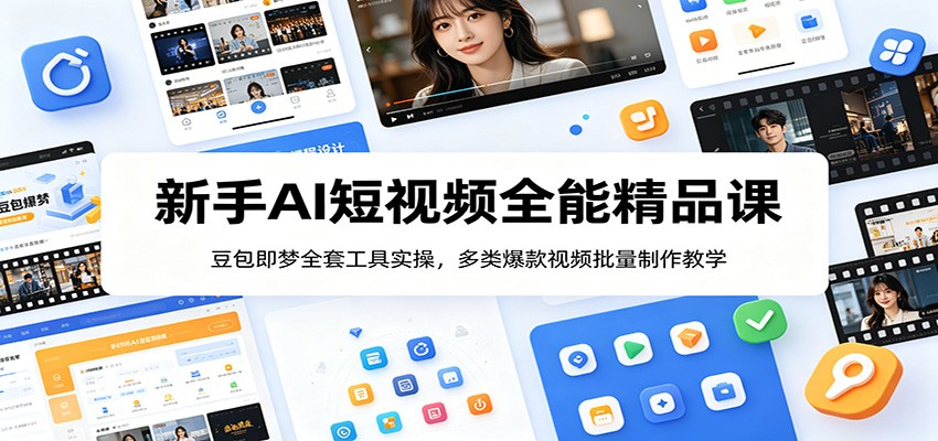 新手AI短视频全能精品课:豆包即梦全套工具实操,多类爆款视频批量制作教学-玩备项目资源网