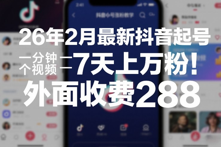 26年2月最新抖音起号涨粉教学，一分钟一个视频，7天上万粉，外面收费288-玩备项目资源网