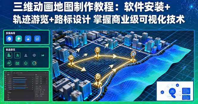 （16096期）三维动画地图制作教程：软件安装+轨迹游览+路标设计 掌握商业级可视化技术-玩备项目资源网