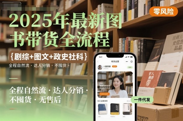 2025年最新图书带货全流程，剧综+图文+政史社科，全程自然流，达人分销，不囤货，无售后-玩备项目资源网