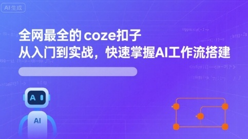 全网最全的coze扣子从入门到实战，快速掌握AI工作流搭建-玩备项目资源网