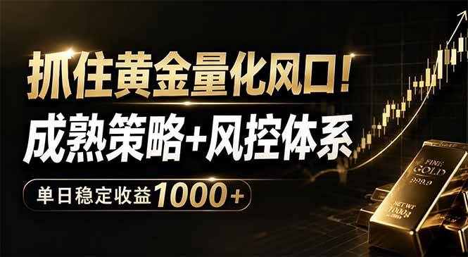 （18517期）抓住黄金量化风口！成熟策略+风控体系，单日稳定收益1000+-玩备项目资源网