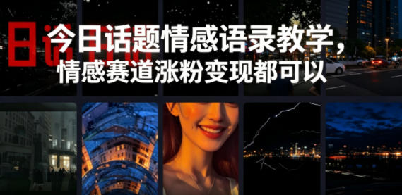 今日话题情感语录教学，情感赛道涨粉变现都可以-玩备项目资源网