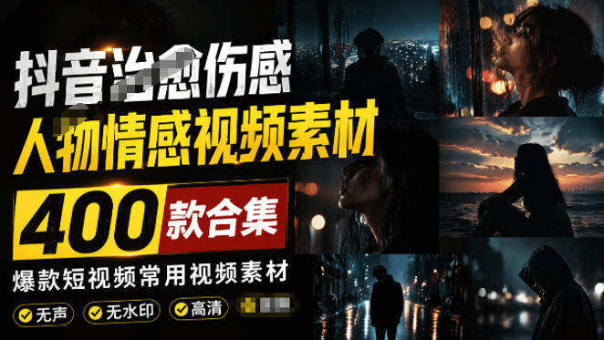 爆款短视频常用视频素材！抖音治愈伤感人物情感视频素材，400款合集，无声无水印，视频感氛围拉满-玩备项目资源网