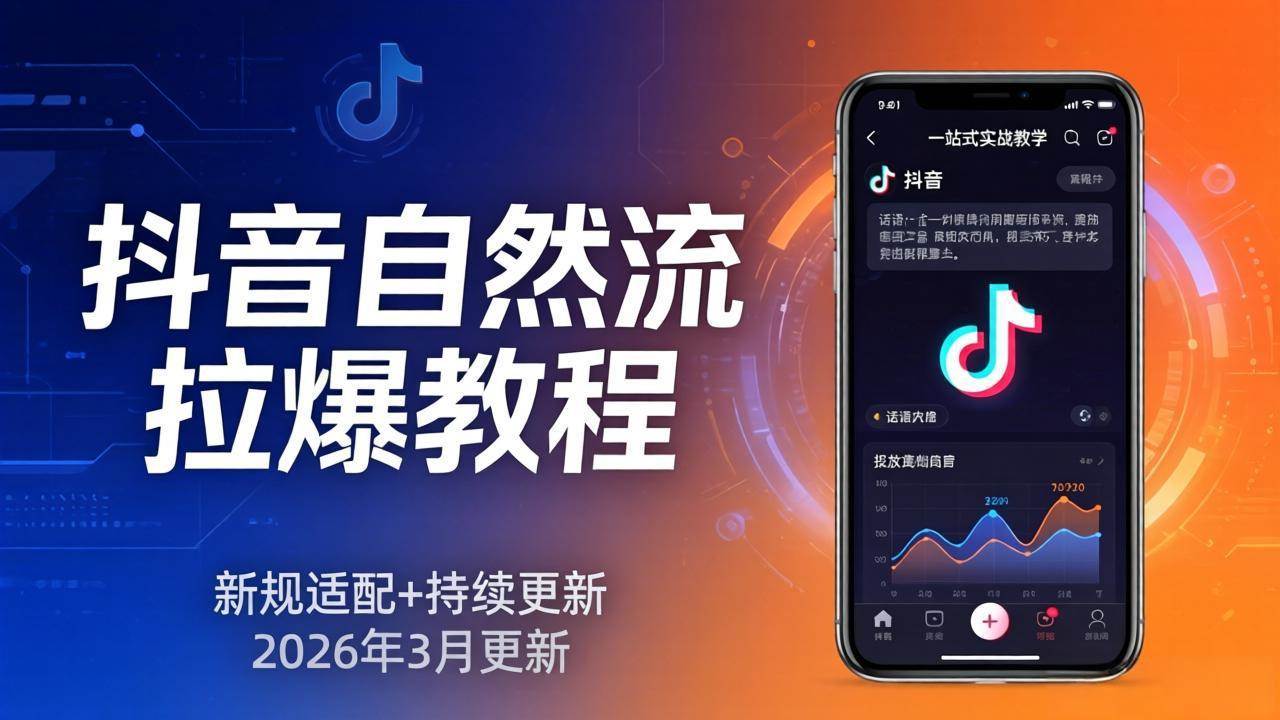 （17785期）抖音自然流拉爆教程：新规适配+持续更新，话术+投放+起号一站式实战教学（更新26年3月）-玩备项目资源网