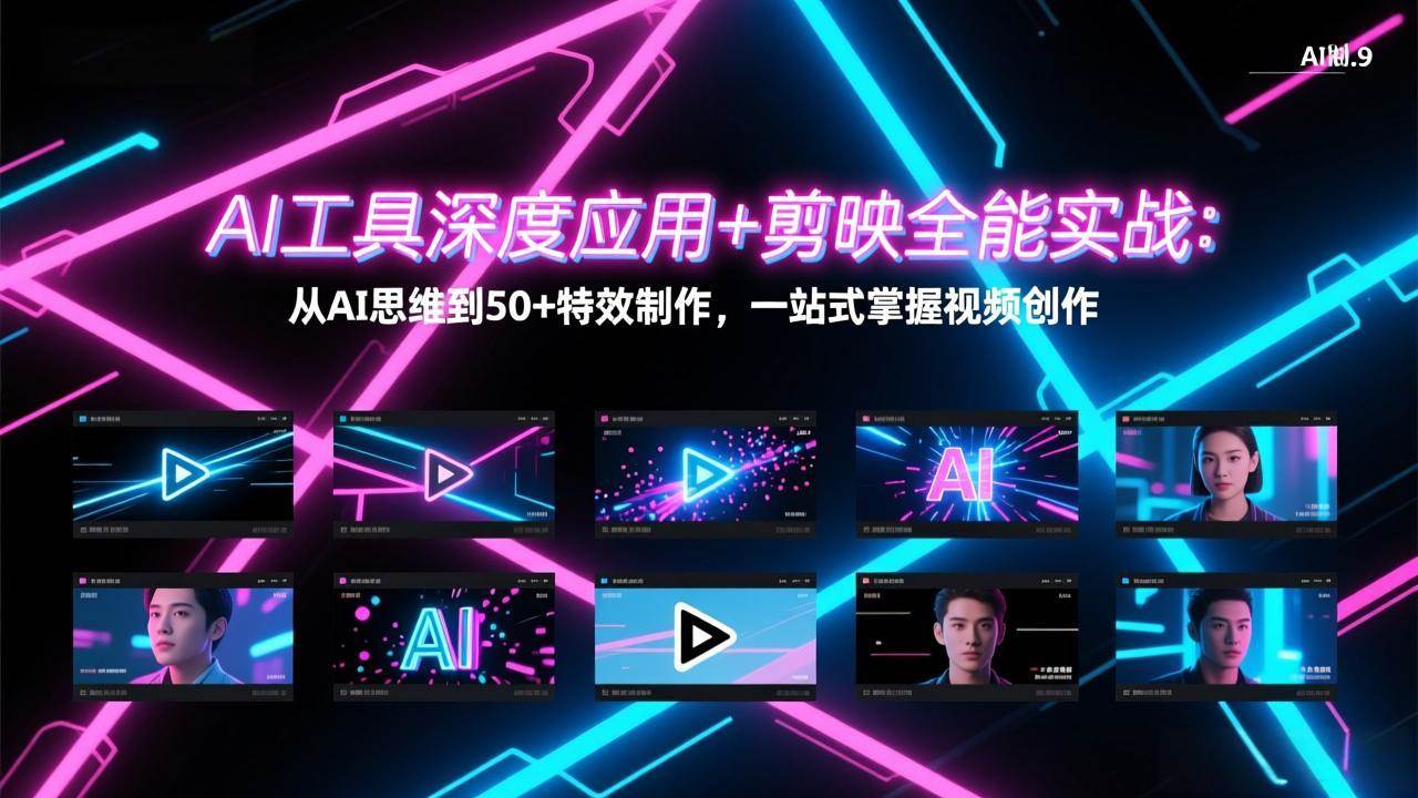 （17545期）AI工具深度应用+剪映全能实战：从AI思维到50+特效制作，一站式掌握视频创作-玩备项目资源网