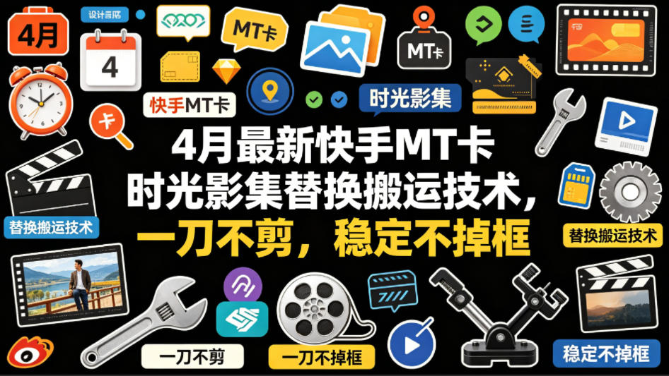 4月最新快手MT卡时光影集替换搬运技术，一刀不剪，稳定不掉框-玩备项目资源网