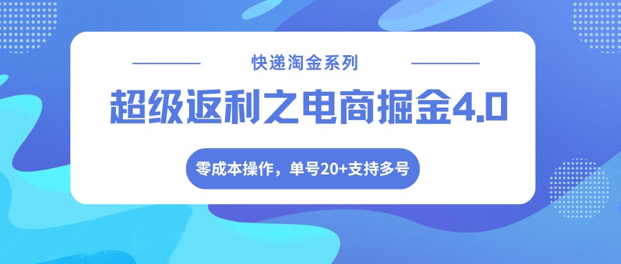 快递淘金系列；超级返利之电商掘金4.0，零成本操作，单号20+支持多号-玩备项目资源网