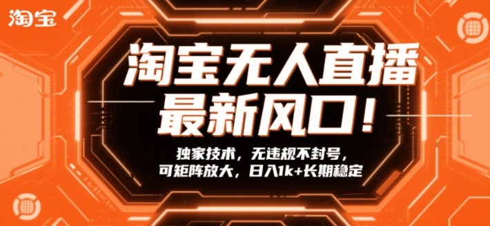 淘宝无人直播最新风口！独家技术，无违规不封号，可矩阵放大，日入1k+长期稳定【揭秘】-玩备项目资源网