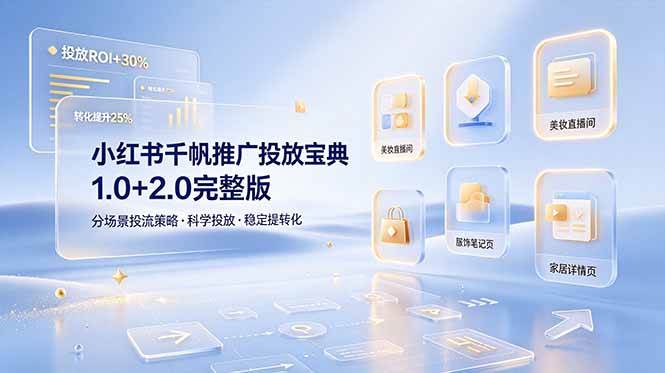 （19088期）小红书千帆推广投放宝典1.0+2.0完整版，分场景投流策略，帮助商家科学投放稳定提转化-玩备项目资源网