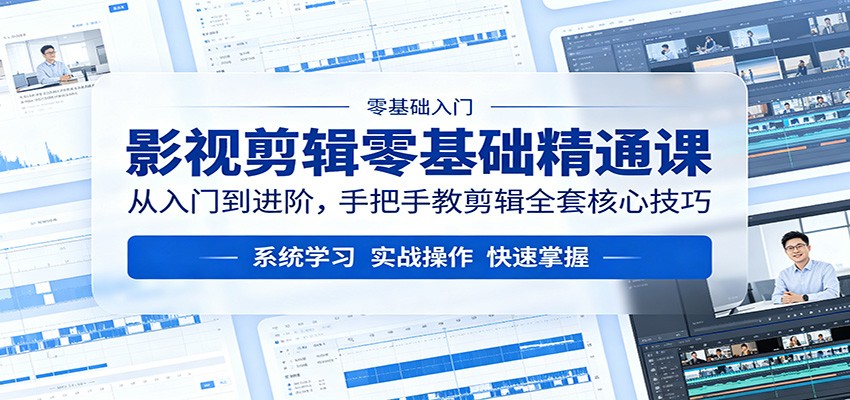 影视剪辑零基础精通课：从入门到进阶，手把手教剪辑全套核心技巧-玩备项目资源网