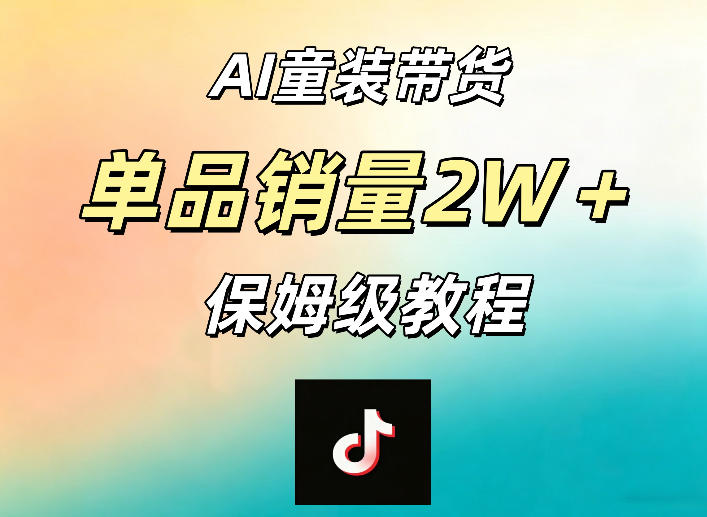 AI童装带货赛道,一部手机就可以操作,单品销量2w+【手把手教程】-玩备项目资源网