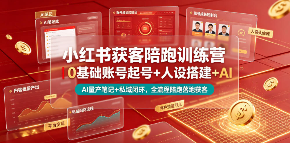 小红书获客陪跑训练营｜0基础账号起号+人设搭建+AI量产笔记+平台变现+私域闭环，全流程陪跑落地获客-玩备项目资源网