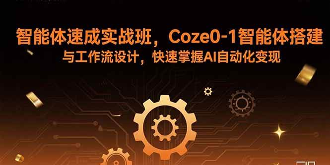 （15916期）智能体速成实战班，Coze0-1智能体搭建与工作流设计，快速掌握AI自动化变现-玩备项目资源网