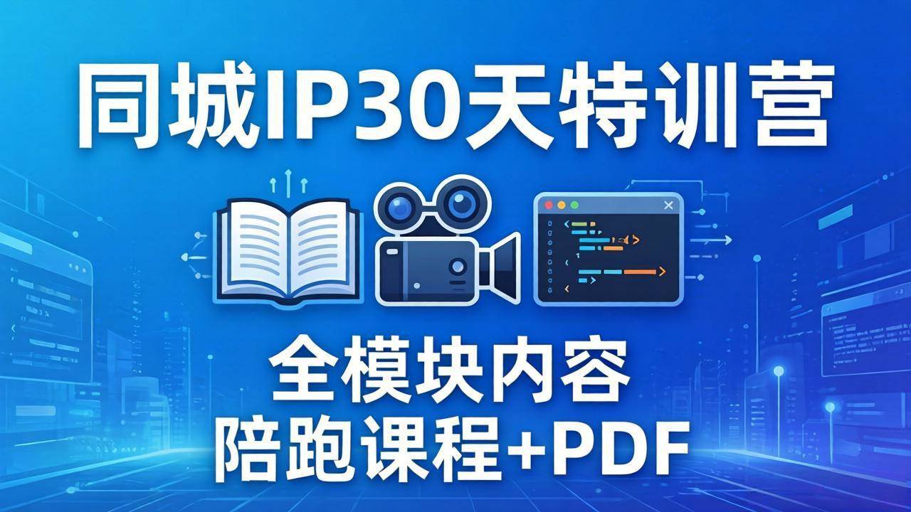 （17907期）同城IP 30天特训营： 拍摄/剪辑/脚本/文案/答疑全模块内容，陪跑视频课程以及一套PDF-玩备项目资源网