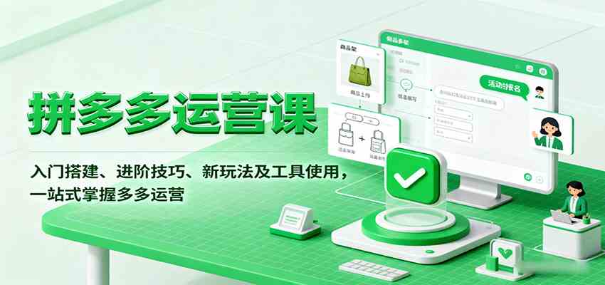 拼多多运营课，入门搭建、进阶技巧、新玩法及工具使用，一站式掌握多多运营-玩备项目资源网